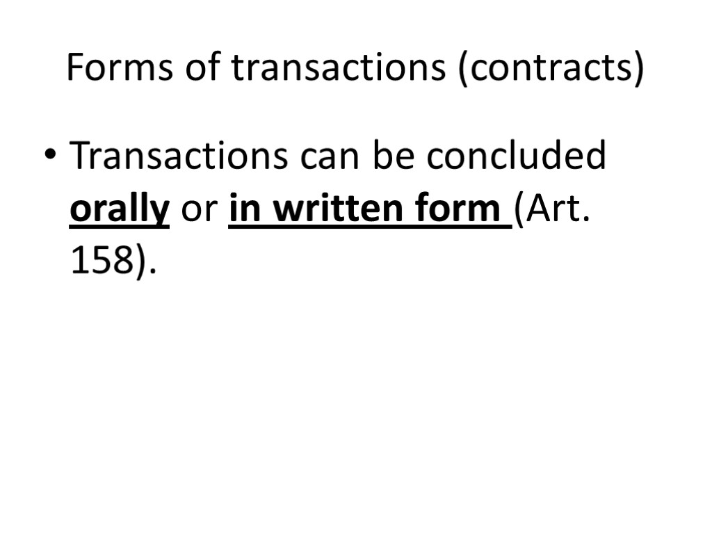 Forms of transactions (contracts) Transactions can be concluded orally or in written form (Art.